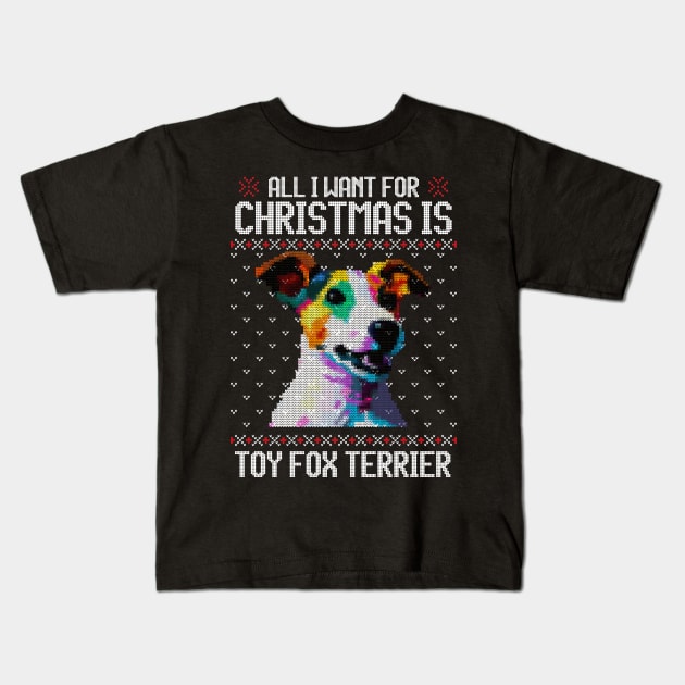 All I Want for Christmas is Toy Fox Terrier - Christmas Gift for Dog Lover Kids T-Shirt by Ugly Christmas Sweater Gift